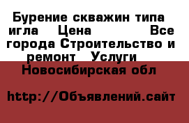 Бурение скважин типа “игла“ › Цена ­ 13 000 - Все города Строительство и ремонт » Услуги   . Новосибирская обл.